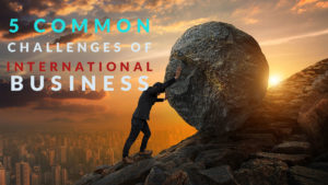 5 COMMON CHALLENGES OF INTERNATIONAL BUSINESS